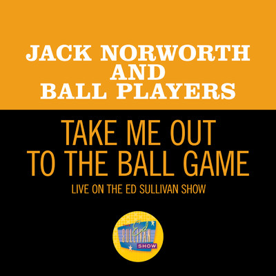 Take Me Out To The Ball Game (Live On The Ed Sullivan Show, May 9, 1954)/Jack Norworth／Ball Players