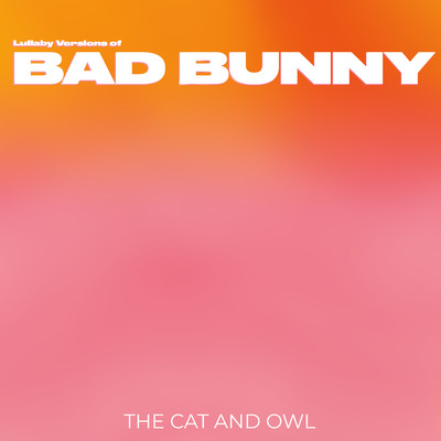 Lullaby Versions of Bad Bunny/The Cat and Owl