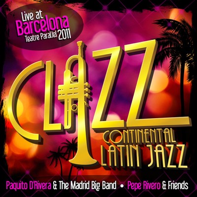 Clazz, Continental Latin Jazz Volumen 1. Live at Barcelona Teatre Paral.lel 2011./Paquito D´Rivera & The Madrid Big Band ／ Pepe Rivero & Friends