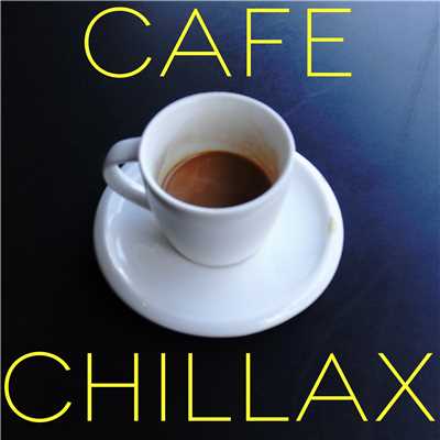 Cafe Chillax…チルアウトとリラックスの深い安らぎ/Various Artists