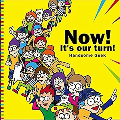 Now！ It's our turn！/Handsome Geek