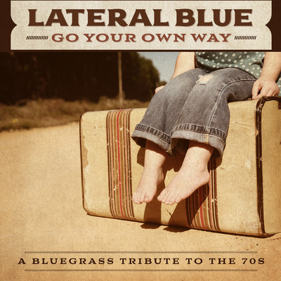 Go Your Own Way: A Bluegrass Tribute to the 70s/Lateral Blue