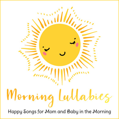 Morning Lullabies - Happy Songs for Mom and Baby in the Morning/Dream House