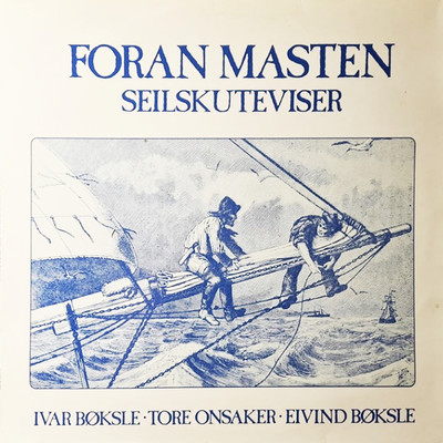 Foran masten - Seilskuteviser/Ivar Boksle／Tore Onsaker／Eivind Boksle