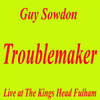 Troublemaker Live at The Kings Head Fulham (Live)/Guy Sowdon