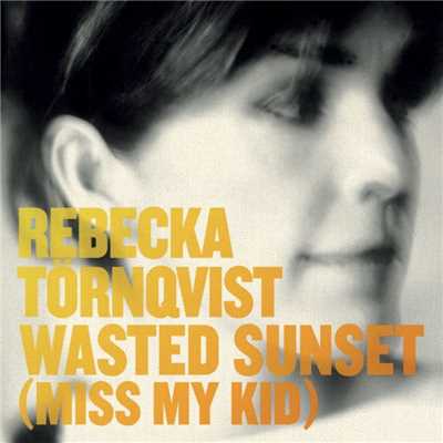 Wasted Sunset (Miss My Kid)/Rebecka Tornqvist