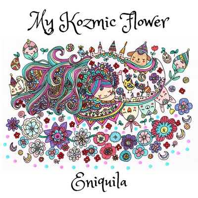 My Kozmic Flower/Eniquila