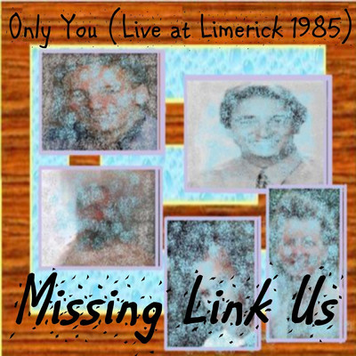 Only You (Live at Limerick 1985)/Missing Link Us