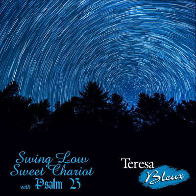 Swing Low Sweet Chariot with Psalm 23/Teresa Bleux