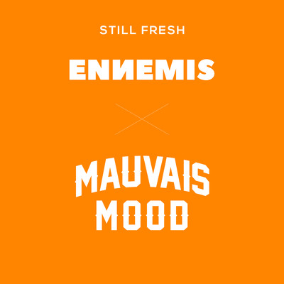 ENNEMIS x MAUVAIS MOOD/Still Fresh