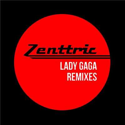 アルバム/Lady Gaga Remixes/Zenttric