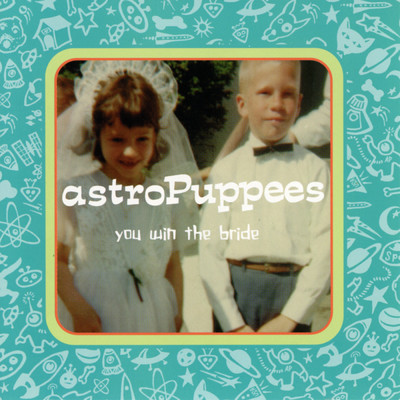 You Win The Bride/AstroPuppees