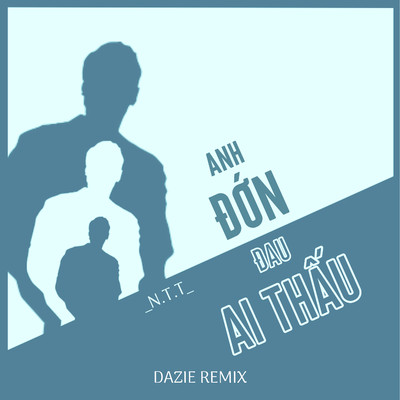 シングル/Anh Don Dau Ai Thau (DAZIE Remix)/N.T.T