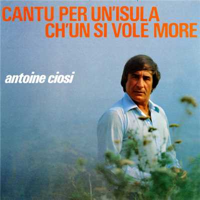 シングル/Cantu Per Un Isula Ch'un Si Vole More/Antoine Ciosi
