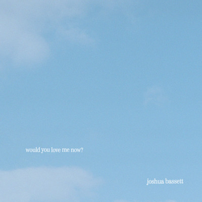 シングル/would you love me now？/Joshua Bassett