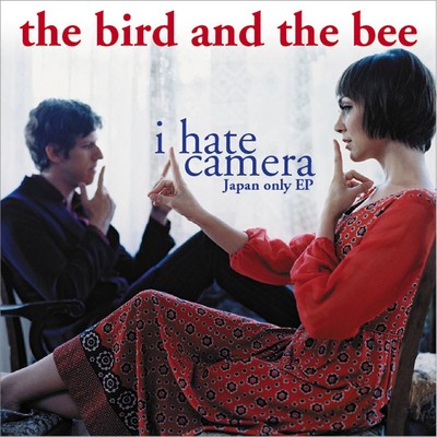 I Hate Camera - Japan-Only EP (Explicit)/The Bird And The Bee