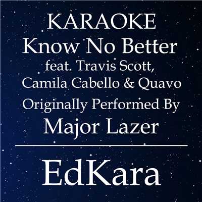 Know No Better (Originally Performed by Major Lazer feat. Travis Scott, Camila Cabello & Quavo) [Karaoke No Guide Melody Version]/EdKara