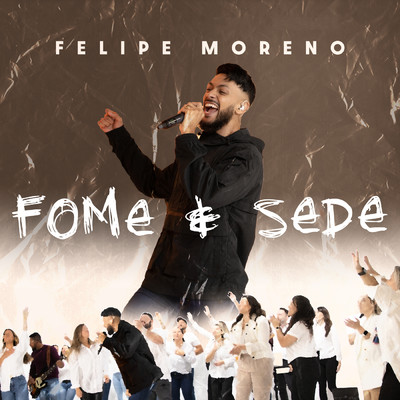 Fome E Sede (Ao Vivo)/Felipe Moreno