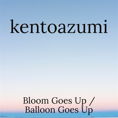 アルバム/Bloom Goes Up ／ Balloon Goes Up/kentoazumi