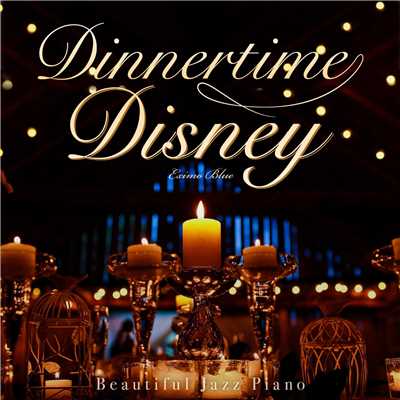 Dinnertime Disney 〜美しい音のご褒美 〜/Eximo Blue