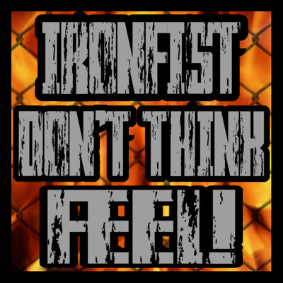 DON'T THINK. FEEL ！ ！ ！/IRONFIST
