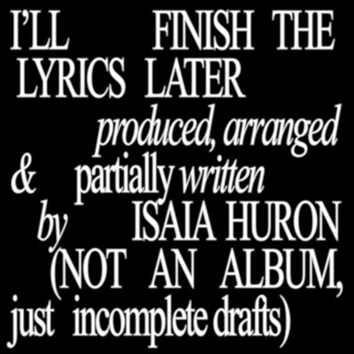 I'll Finish The Lyrics Later/Isaia Huron