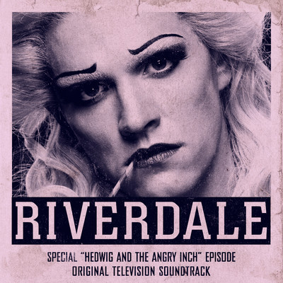 アルバム/Riverdale: Special Episode - Hedwig and the Angry Inch the Musical (Original Television Soundtrack)/Riverdale Cast