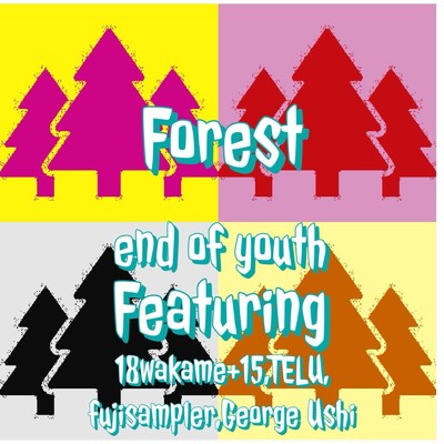 Forest/end of youth feat. 18wakame+15 , TELU , fujisampler , ジョージ牛