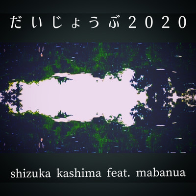だいじょうぶ2020/鹿嶋静 feat. mabanua