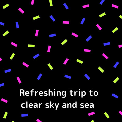 Refreshing trip to clear sky and sea/KUMATAKA