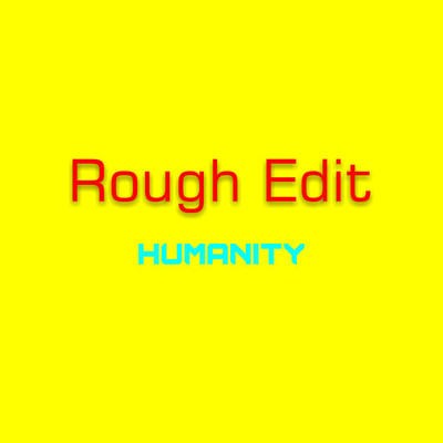Humanity/Rough Edit