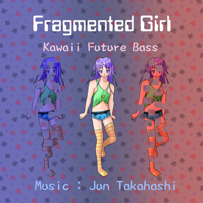 Fragmented Girl - Kawaii Future Bass/JUN TAKAHASHI