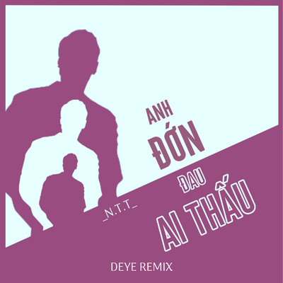シングル/Anh Don Dau Ai Thau (Deye Remix)/N.T.T