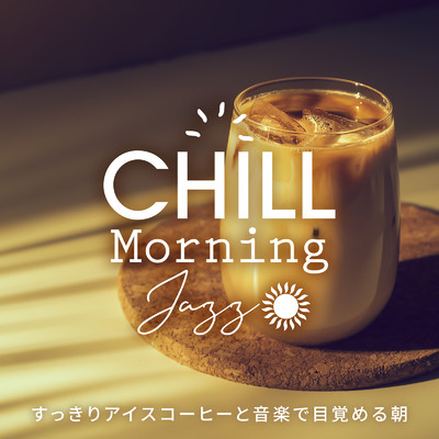 アルバム/Chill Morning Jazz 〜すっきりアイスコーヒーと音楽で目覚める朝〜/Circle of Notes & Cafe Ensemble Project
