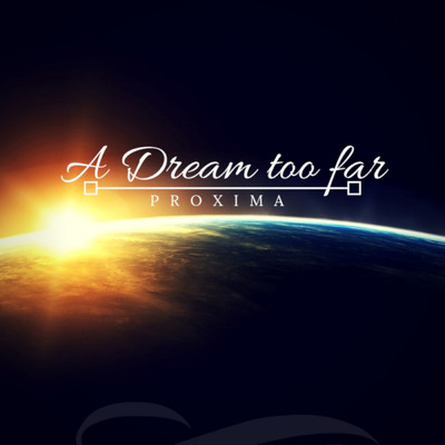 Proxima/A Dream Too Far