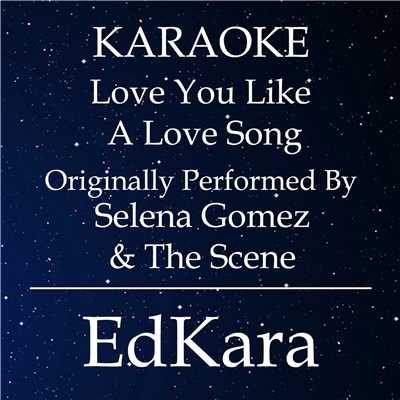 Love You Like a Love Song (Originally Performed by Selena Gomez & The Scene) [Karaoke No Guide Melody Version]/EdKara