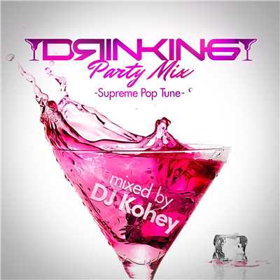 DRINKING PARTY MIX -Supreme Pop Tune- mixed by DJ Kohey/Various Artists