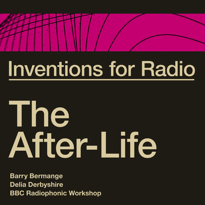 Inventions For Radio - The After-Life (Original Radio Broadcast)/Barry Bermange／Delia Derbyshire／BBC RADIOPHONICS