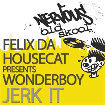 Jerk It/Felix Da Housecat Presents Wonderboy