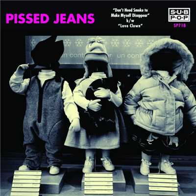Don't Need Smoke to Make Myself Disappear/Pissed Jeans