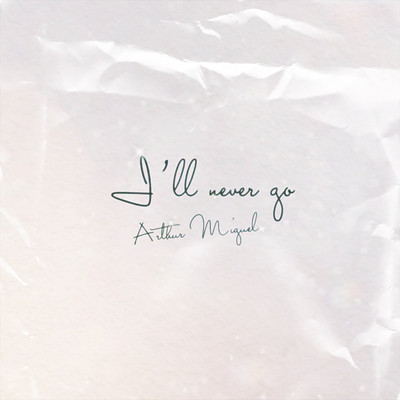 I'll Never Go/Arthur Miguel