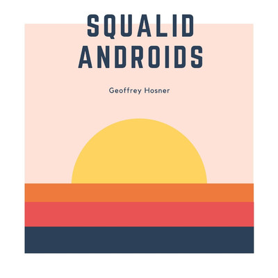 Squalid Androids/Geoffrey Hosner