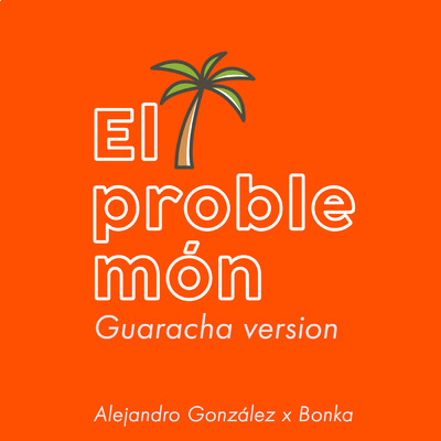 El Problemon (Guaracha Version)/Alejandro Gonzalez／Bonka