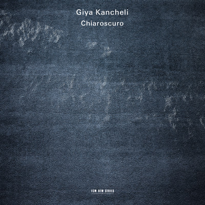 Giya Kancheli: Chiaroscuro/ギドン・クレーメル／Patricia Kopatchinskaja／クレメラータ・バルティカ