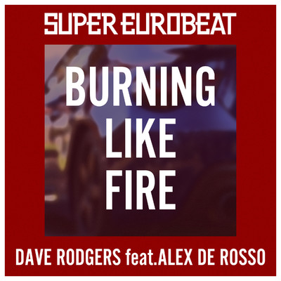 シングル/BURNING LIKE FIRE/DAVE RODGERS feat. ALEX DE ROSSO