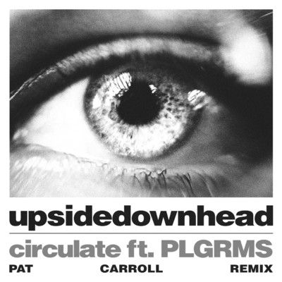 circulate (featuring PLGRMS／Pat Carroll Remix)/upsidedownhead