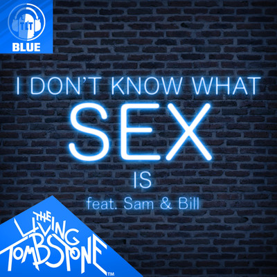 I Don't Know What Sex Is (feat. Sam & Bill) [Blue Version]/The Living Tombstone