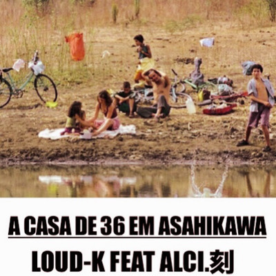 A CASA DE 36 EM ASAHIKAWA/LOUD-K feat. ALCI 