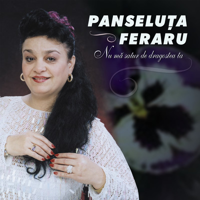アルバム/Nu ma satur de dragostea ta/Panseluta Feraru