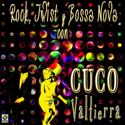 Rock, Twist Y Bossa Nova Con Cuco Valtierra/Cuco Valtierra
